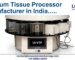 Vacuum Tissue Processor Manufacturer in India